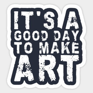 It's A Good Day To Make Art Sticker